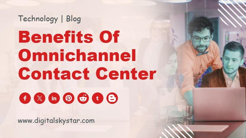 Benefits of Omnichannel Contact Center