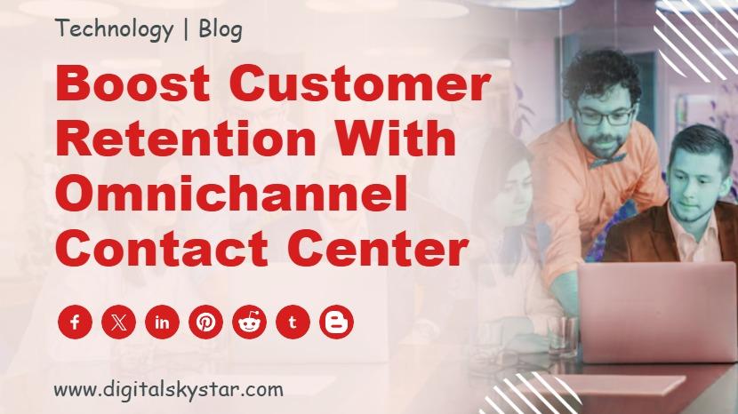 Boost Customer Retention with Omnichannel Contact Center