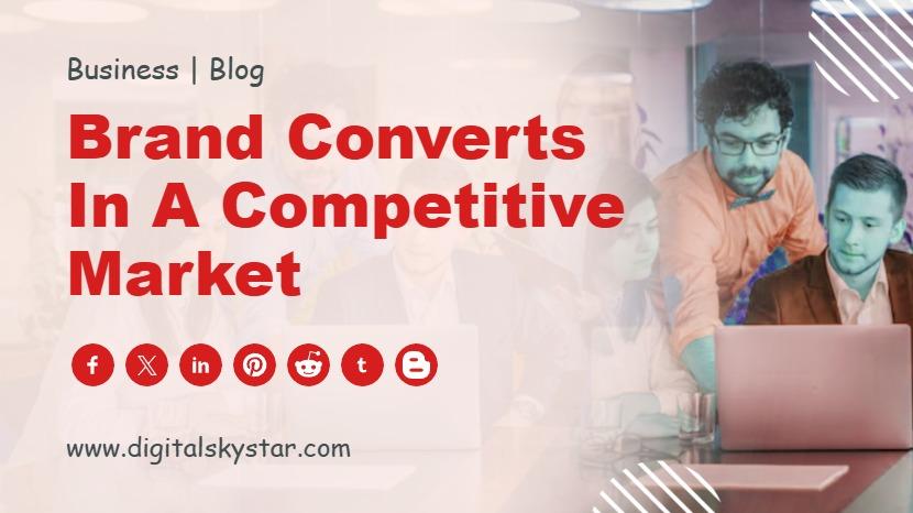 Brand Converts in a Competitive Market