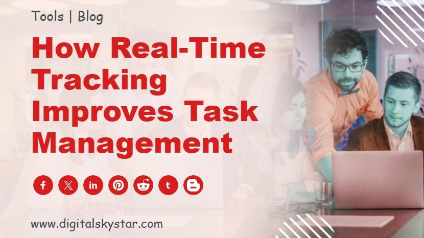 How Real-Time Tracking Improves Task Management