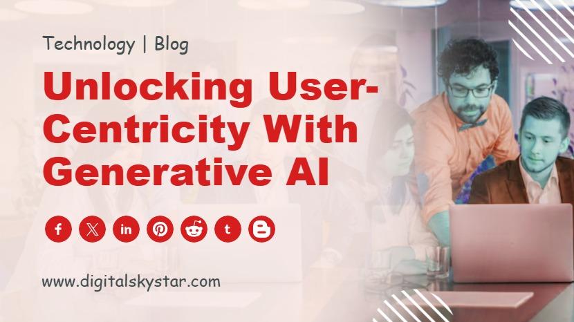 Unlocking User-Centricity with Generative AI